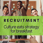 Recruitment - Culture Eats Strategy for Breakfast
