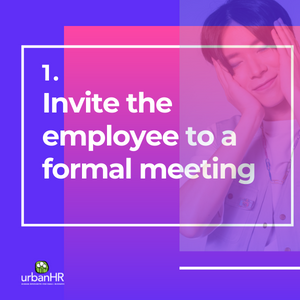 1. Invite the employee to a formal meeting