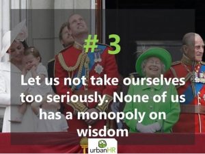 Let us Not Take Ourselves Too Seriously. None of Us Has a Monopoly On Wisdom