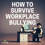 How to Survive Workplace Bullying